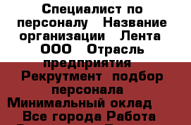 Специалист по персоналу › Название организации ­ Лента, ООО › Отрасль предприятия ­ Рекрутмент, подбор персонала › Минимальный оклад ­ 1 - Все города Работа » Вакансии   . Тверская обл.,Нелидово г.